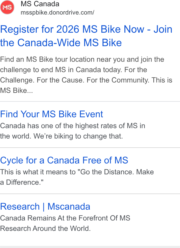 DonorDrive ad on Google Ads: Register for 2026 MS Bike Now - Join the Canada-Wide MS Bike Find an MS Bike tour location near you and join the challenge to end MS in Canada today. For the Challenge. For the Cause. For the Community. This is MS Bike... Find Your MS Bike Event Canada has one of the highest rates of MS in the world. We're biking to change that. Cycle for a Canada Free of MS This is what it means to "Go the Distance. Make a Difference." Research | Mscanada Canada Remains At the Forefront Of MS Research Around the World.