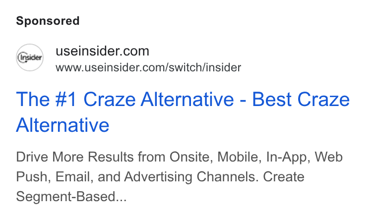 Insider ad on Google Ads: www.useinsider.com/switch/insider The #1 Craze Alternative - Best Craze Alternative Drive More Results from Onsite, Mobile, In-App, Web Push, Email, and Advertising Channels. Create Segment-Based...