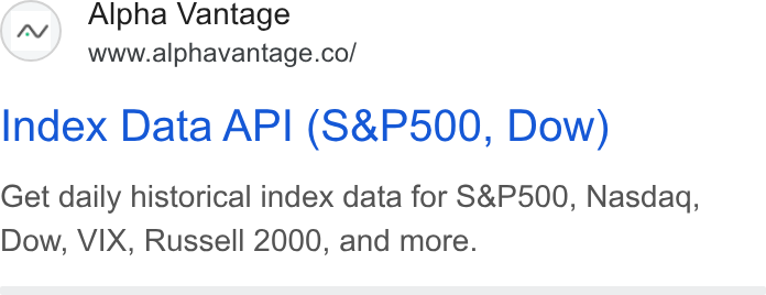 Alpha Vantage ad on Google Ads: Index Data API (S& P500, Dow) Get daily historical index data for S& P500, Nasdaq, Dow, VIX, Russell 2000, and more.