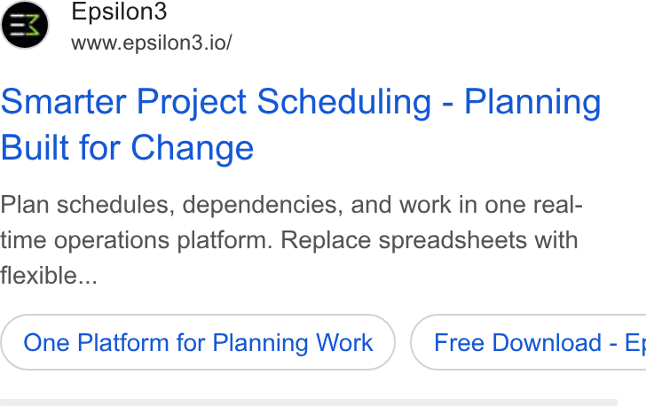 Epsilon3 ad on Google Ads: Epsilon3 www.epsilon3.io/ Smarter Project Scheduling - Planning Built for Change Plan schedules, dependencies, and work in one real- time operations platform. Replace spreadsheets with flexible... One Platform for Planning Work } ( Free Download - E;