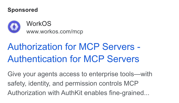 WorkOS ad on Google Ads: Authorization for MCP Servers - Authentication for MCP Servers Give your agents access to enterprise tools—with safety, identity, and permission controls MCP Authorization with Auth Kit enables fine-grained...