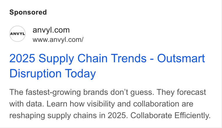 Sage Supply Chain Intelligence ad on Google Ads: www.anvyl.com/ 2025 Supply Chain Trends - Outsmart Disruption Today The fastest-growing brands don’t guess. They forecast with data. Learn how visibility and collaboration are reshaping supply chains in 2025. Collaborate Efficiently.
