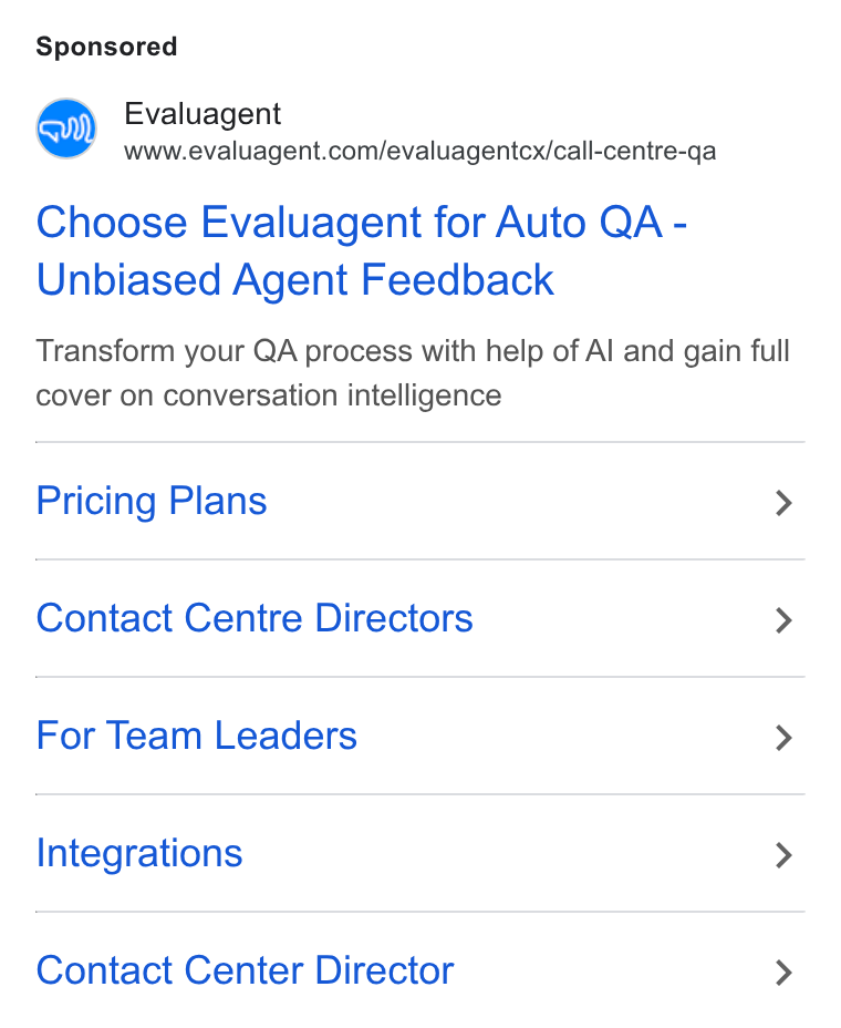 evaluagent ad on Google Ads: Choose Evaluagent for Auto QA - Unbiased Agent Feedback Transform your QA process with help of Al and gain full cover on conversation intelligence Pricing Plans > Contact Centre Directors > For Team Leaders > Integrations > Contact Center Director >
