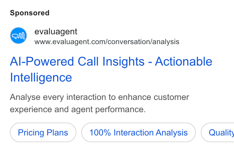 evaluagent ad on Google Ads: Al-Powered Call Insights - Actionable Intelligence Analyse every interaction to enhance customer experience and agent performance. Pricing Plans 100% Interaction Analysis } ( Quality