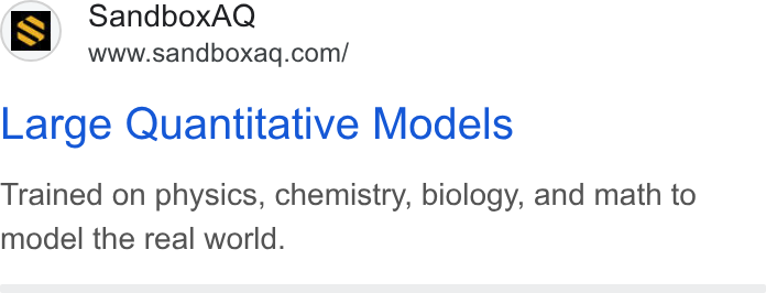 SandboxAQ ad on Google Ads: Large Quantitative Models Trained on physics, chemistry, biology, and math to model the real world.