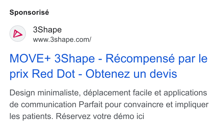 3Shape ad on Google Ads: Sponsorisé MOVE+ 3Shape - Réecompensé par le prix Red Dot - Obtenez un devis Design minimaliste, déplacement facile et applications de communication Parfait pour convaincre et impliquer les patients. Réservez votre démo ici