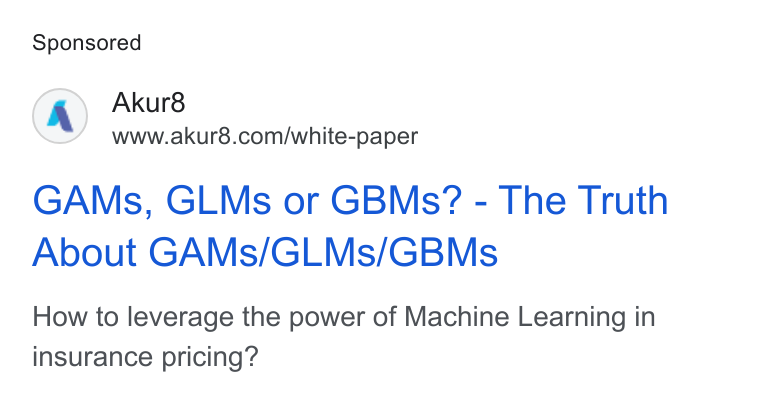 AKUR8 ad on Google Ads: GAMs, GLMs or GBMs? - The Truth About GAMs/GLMs/GBMs How to leverage the power of Machine Learning in insurance pricing?