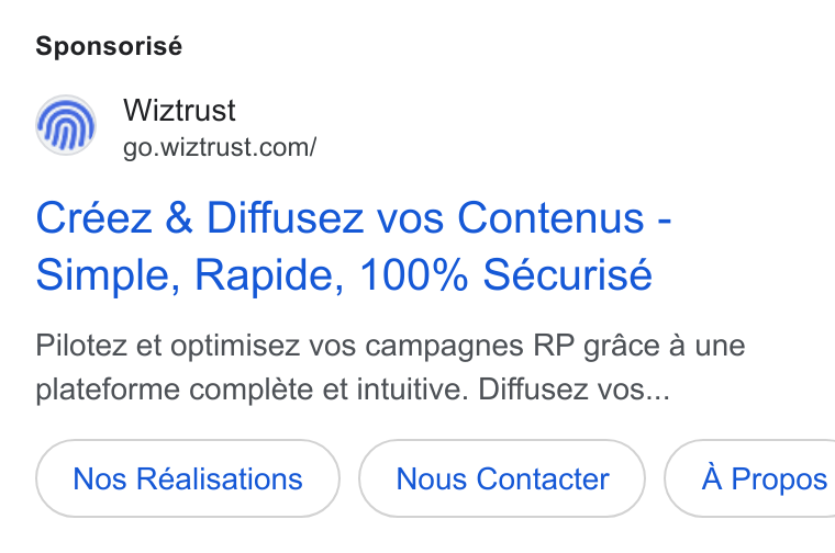 Wiztrust ad on Google Ads: Sponsorisé Créez & Diffusez vos Contenus - Simple, Rapide, 100% Seécurisé Pilotez et optimisez vos campagnes RP grace a une plateforme complete et intuitive. Diffusez vos... Nos Réalisations Nous Contacter } ( A Propos