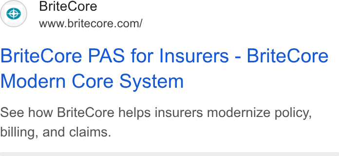 BriteCore ad on Google Ads: Brite Core PAS for Insurers - Brite Core Modern Core System See how Brite Core helps insurers modernize policy, billing, and claims.
