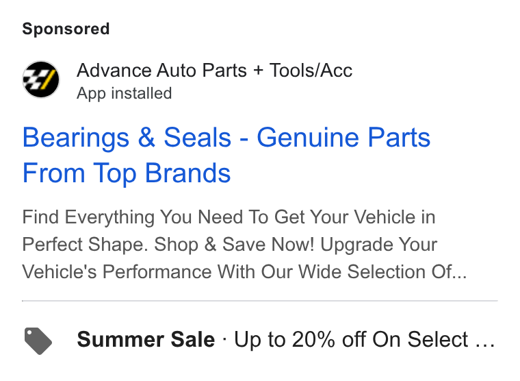 Advance Auto Parts ad on Google Ads: Advance Auto Parts + Tools/Acc App installed Bearings & Seals - Genuine Parts From Top Brands Find Everything You Need To Get Your Vehicle in Perfect Shape. Shop & Save Now! Upgrade Your Vehicle's Performance With Our Wide Selection Of... Summer Sale - Up to 20% off On Select ...