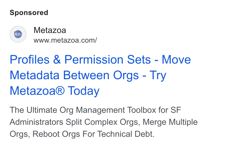 Metazoa ad on Google Ads: Profiles & Permission Sets - Move Metadata Between Orgs - Try Metazoa® Today The Ultimate Org Management Toolbox for SF Administrators Split Complex Orgs, Merge Multiple Orgs, Reboot Orgs For Technical Debt.