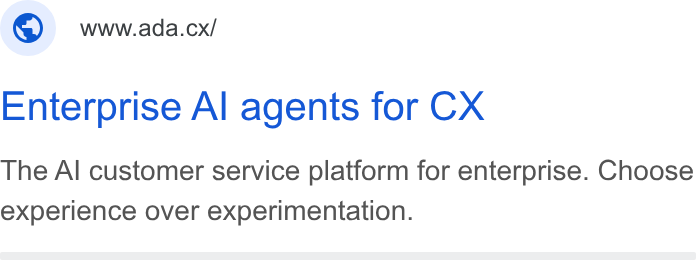 ada CX ad on Google Ads: www.ada.cx/ Enterprise Al agents for CX The Al customer service platform for enterprise. Choose experience over experimentation.