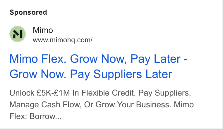 Mimo ad on Google Ads: Mimo Flex. Grow Now, Pay Later - Grow Now. Pay Suppliers Later Unlock £5K-£1M In Flexible Credit. Pay Suppliers, Manage Cash Flow, Or Grow Your Business. Mimo Flex: Borrow...