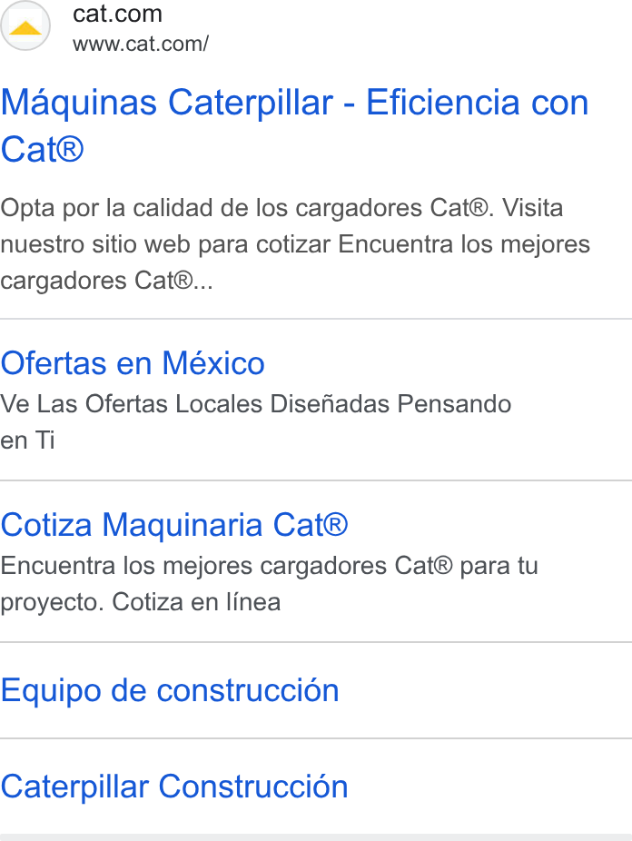 Caterpillar ad on Google Ads: www.cat.com/ Maquinas Caterpillar - Eficiencia con Cat® Opta por la calidad de los cargadores Cat®. Visita nuestro sitio web para cotizar Encuentra los mejores cargadores Cat®... Ofertas en México Ve Las Ofertas Locales Disefiadas Pensando en Ti Cotiza Maquinaria Cat® Encuentra los mejores cargadores Cat® para tu proyecto. Cotiza en linea Equipo de construcci6n Caterpillar Construccién