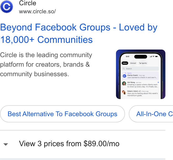 Circle ad on Google Ads: Circle www.circle.so/ Beyond Facebook Groups - Loved by 18,000+ Communities Circle is the leading community platform for creators, brands & community businesses. € for a Best Alternative To Facebook Groups } ( All-In-One C View 3 prices from $89.00/mo