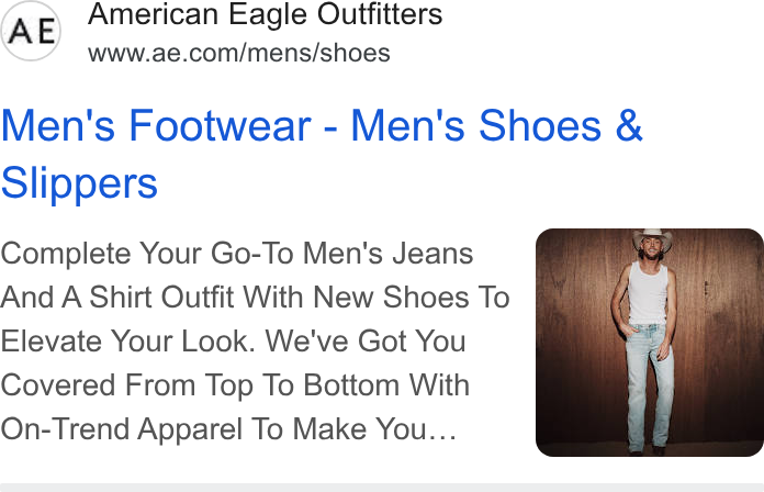American Eagle Outfitters ad on Google Ads: Men's Footwear - Men's Shoes & Slippers Complete Your Go-To Men's Jeans And A Shirt Outfit With New Shoes To Elevate Your Look. We've Got You Covered From Top To Bottom With On-Trend Apparel To Make You...