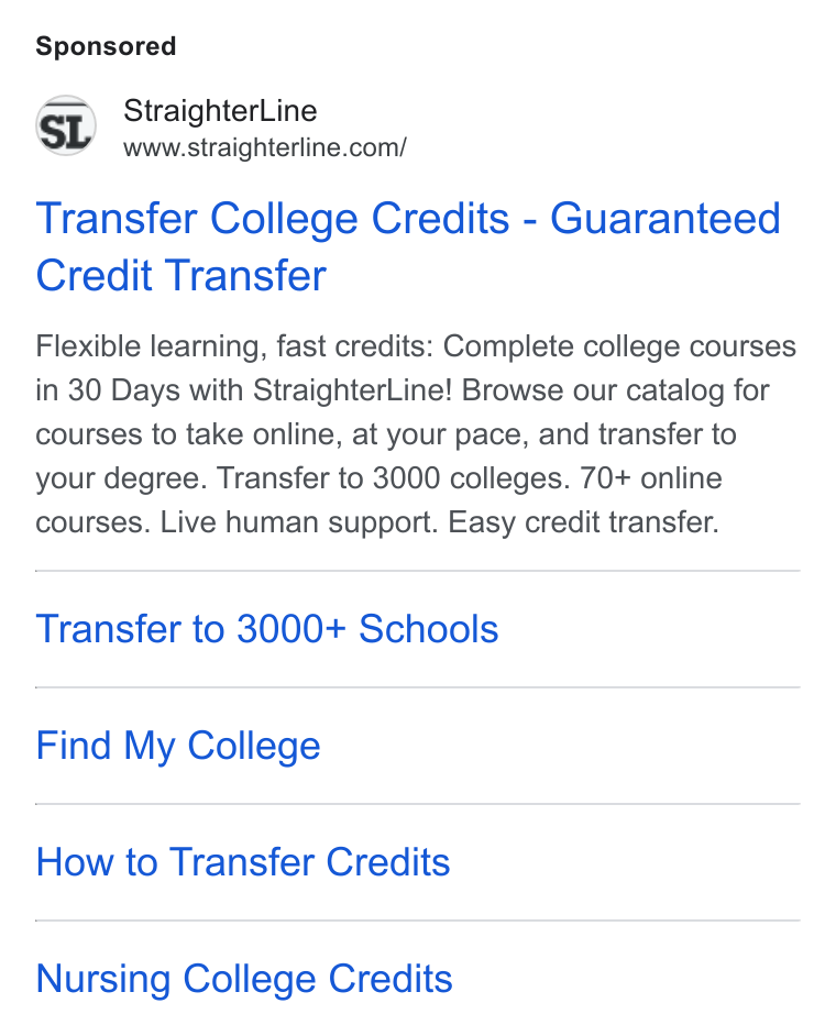 StraighterLine ad on Google Ads: Transfer College Credits - Guaranteed Credit Transfer Flexible learning, fast credits: Complete college courses in 30 Days with Straighter Line! Browse our catalog for courses to take online, at your pace, and transfer to your degree. Transfer to 3000 colleges. 70+ online courses. Live human support. Easy credit transfer. Transfer to 3000+ Schools Find My College How to Transfer Credits Nursing College Credits