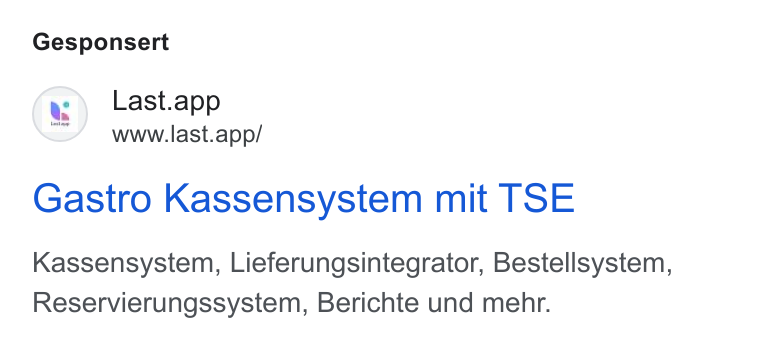 Last.app ad on Google Ads: Gesponsert (a) Last.app www.last.app/ Gastro Kassensystem mit TSE Kassensystem, Lieferungsintegrator, Bestellsystem, Reservierungssystem, Berichte und mehr.
