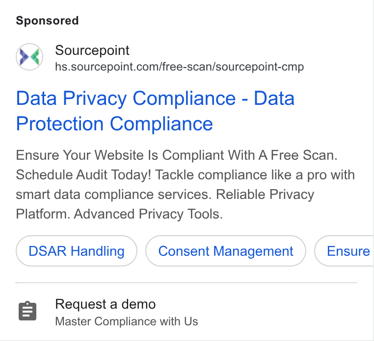 Sourcepoint ad on Google Ads: Data Privacy Compliance - Data Protection Compliance Ensure Your Website Is Compliant With A Free Scan. Schedule Audit Today! Tackle compliance like a pro with smart data compliance services. Reliable Privacy Platform. Advanced Privacy Tools. DSAR Handling Consent Management Ensure g Request a demo Master Compliance with Us