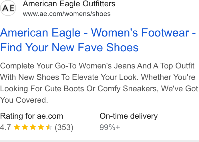 American Eagle Outfitters ad on Google Ads: American Eagle - Women's Footwear - Find Your New Fave Shoes Complete Your Go-To Women's Jeans And A Top Outfit With New Shoes To Elevate Your Look. Whether You're Looking For Cute Boots Or Comfy Sneakers, We've Got You Covered. Rating for ae.com On-time delivery 4.7 &® KK KK (353) 99%+