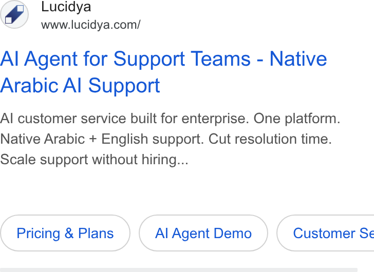 Lucidya ad on Google Ads: Al Agent for Support Teams - Native Arabic Al Support Al customer service built for enterprise. One platform. Native Arabic + English support. Cut resolution time. Scale support without hiring... Pricing & Plans Al Agent Demo }( Customer Se
