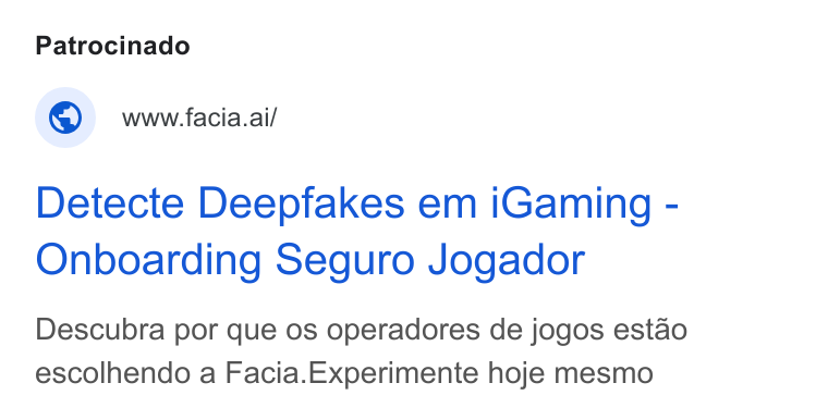 Facia ad on Google Ads: Patrocinado © ww acia.ai/ Detecte Deepfakes em i Gaming - Onboarding Seguro Jogador Descubra por que os operadores de jogos estao escolhendo a Facia. Experimente hoje mesmo