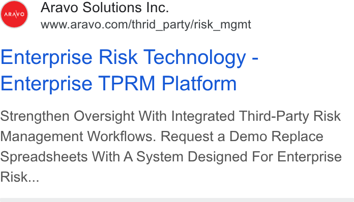 Aravo Solutions ad on Google Ads: Enterprise Risk Technology - Enterprise TPRM Platform Strengthen Oversight With Integrated Third-Party Risk Management Workflows. Request a Demo Replace Spreadsheets With A System Designed For Enterprise Risk...