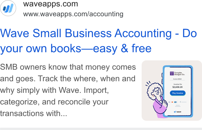 Wave HQ ad on Google Ads: www.waveapps.com/accounting Wave Small Business Accounting - Do your own books—easy & free SMB owners know that money comes and goes. Track the where, when and why simply with Wave. Import, categorize, and reconcile your transactions with...