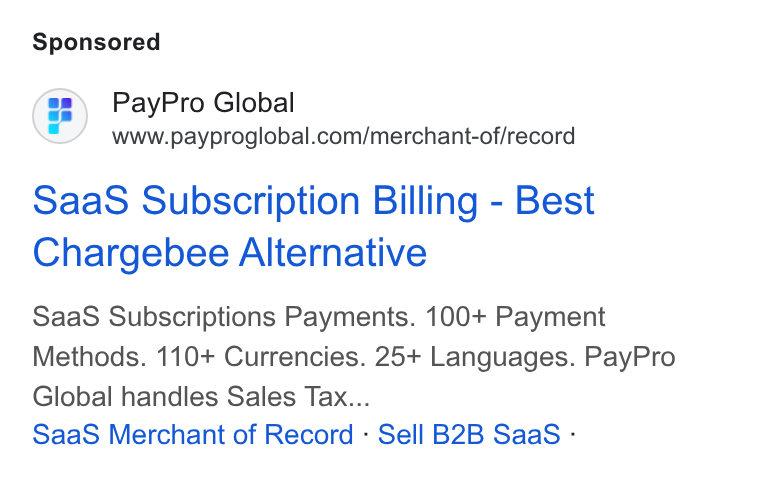 PayPro Global ad on Google Ads: Saa S Subscription Billing - Best Chargebee Alternative Saa S Subscriptions Payments. 100+ Payment Methods. 110+ Currencies. 25+ Languages. Pay Pro Global handles Sales Tax... Saa S Merchant of Record : Sell B2B Saa S :