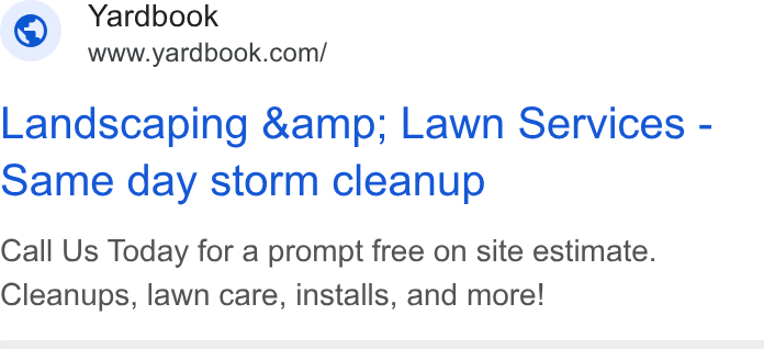 Yardbook ad on Google Ads: Landscaping &amp; Lawn Services - Same day storm cleanup Call Us Today for a prompt free on site estimate. Cleanups, lawn care, installs, and more!