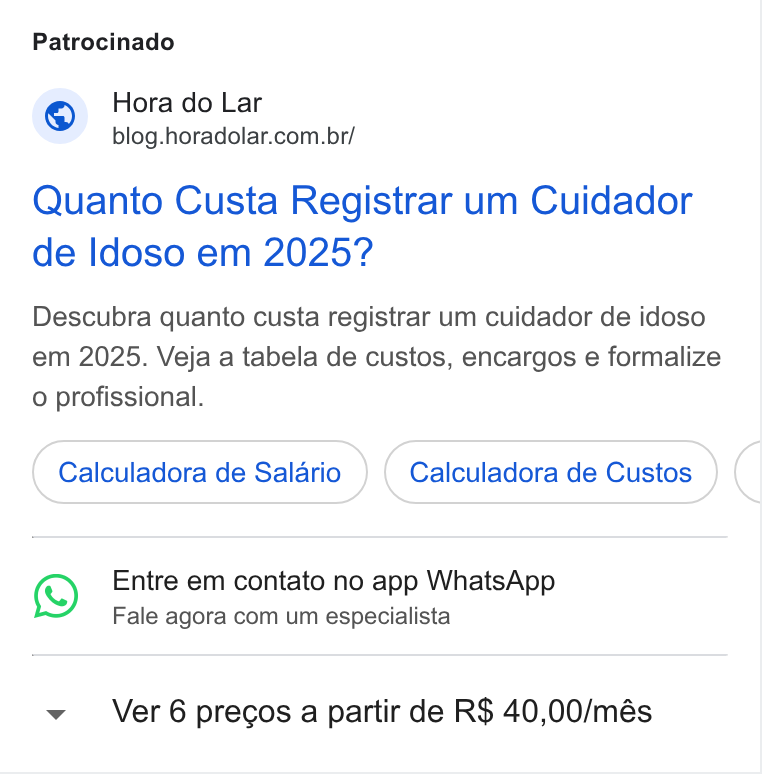 Hora do Lar ad on Google Ads: Patrocinado Quanto Custa Registrar um Cuidador de Idoso em 2025? Descubra quanto custa registrar um cuidador de idoso em 2025. Veja a tabela de custos, encargos e formalize o profissional. Calculadora de Salario Calculadora de Custos ( Entre em contato no app Whats App Fale agora com um especialista Ver6precos a partir de R$ 40,00/més