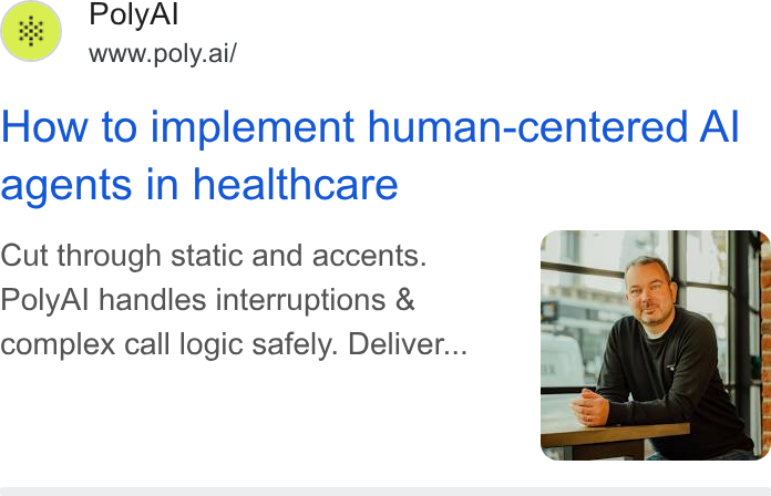 PolyAI ad on Google Ads: Poly Al www.poly.ai/ How to implement human-centered Al agents in healthcare Cut through static and accents. Poly Al handles interruptions & complex call logic safely. Deliver...