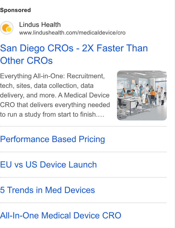 Lindus Health ad on Google Ads: San Diego CROs - 2X Faster Than Other CROs Everything All-in-One: Recruitment, tech, sites, data collection, data delivery, and more. A Medical Device CRO that delivers everything needed to run a study from start to finish.... Performance Based Pricing EU vs US Device Launch 5 Trends in Med Devices All-In-One Medical Device CRO