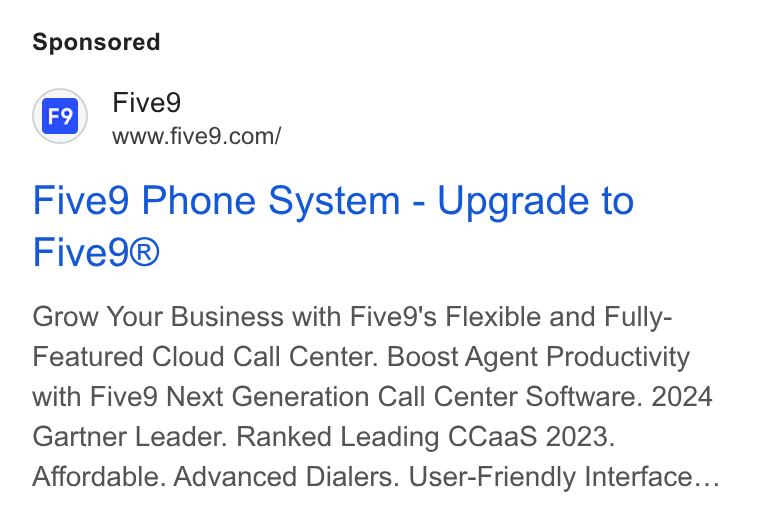 Five9 ad on Google Ads: Five9 Phone System - Upgrade to Five Q9® Grow Your Business with Five9's Flexible and Fully- Featured Cloud Call Center. Boost Agent Productivity with Five9 Next Generation Call Center Software. 2024 Gartner Leader. Ranked Leading CCaa S 2023. Affordable. Advanced Dialers. User-Friendly Interface...