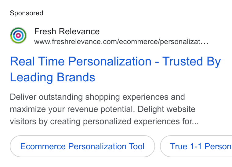 Fresh Relevance ad on Google Ads: Real Time Personalization - Trusted By Leading Brands Deliver outstanding shopping experiences and maximize your revenue potential. Delight website visitors by creating personalized experiences for... Ecommerce Personalization Tool True 1-1 Person