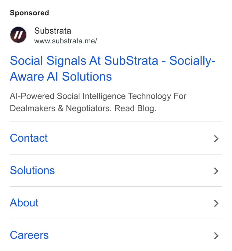 Substrata ad on Google Ads: Substrata www.substrata.me/ Social Signals At Sub Strata - Socially- Aware Al Solutions Al-Powered Social Intelligence Technology For Dealmakers & Negotiators. Read Blog. Contact > Solutions > About > Careers >