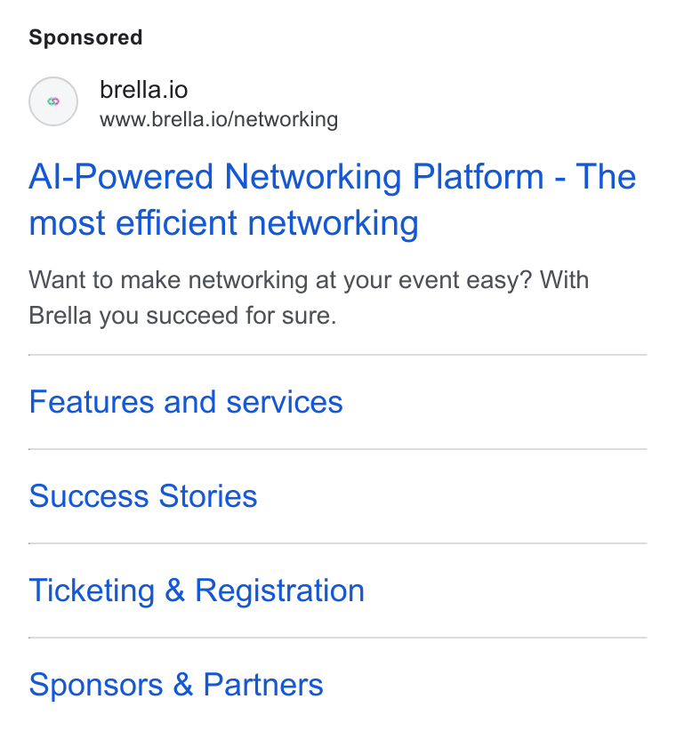 Brella ad on Google Ads: (*) brella.io www.brella.io/networking Al-Powered Networking Platform - The most efficient networking Want to make networking at your event easy? With Brella you succeed for sure. Features and services Success Stories Ticketing & Registration Sponsors & Partners