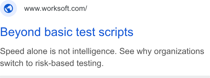 Worksoft ad on Google Ads: Beyond basic test scripts Speed alone is not intelligence. See why organizations switch to risk-based testing.