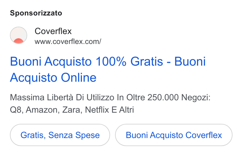 Coverflex ad on Google Ads: Sponsorizzato Buoni Acquisto 100% Gratis - Buoni Acquisto Online Massima Liberta Di Utilizzo In Oltre 250.000 Negozi: Q8, Amazon, Zara, Netflix E Altri Gratis, Senza Spese Buoni Acquisto Coverflex