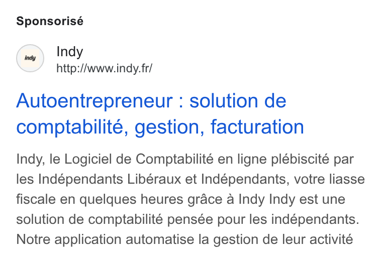 Indy ad on Google Ads: Sponsorisé Indy http://www.indy. fr/ Autoentrepreneur : solution de comptabilite, gestion, facturation Indy, le Logiciel de Comptabilité en ligne plébiscité par les Indépendants Libéraux et Indépendants, votre liasse fiscale en quelques heures grace a Indy Indy est une solution de comptabilité pensée pour les indépendants. Notre application automatise la gestion de leur activité