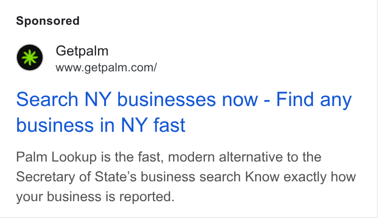 Palm ad on Google Ads: Search NY businesses now - Find any business in NY fast Palm Lookup is the fast, modern alternative to the Secretary of State’s business search Know exactly how your business is reported.