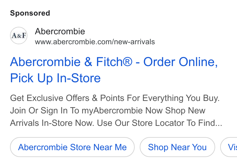 Abercrombie & Fitch ad on Google Ads: Abercrombie & Fitch® - Order Online, Pick Up In-Store Get Exclusive Offers & Points For Everything You Buy. Join Or Sign In To my Abercrombie Now Shop New Arrivals In-Store Now. Use Our Store Locator To Find... Abercrombie Store Near Me Shop Near You } ( Vi: