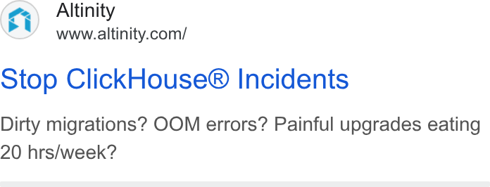 Altinity ad on Google Ads: stop Click House® Incidents Dirty migrations? OOM errors? Painful upgrades eating 20 hrs/week?