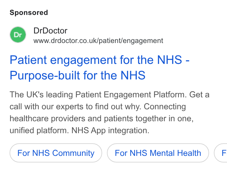 DrDoctor ad on Google Ads: Patient engagement for the NHS - Purpose-built for the NHS The UK's leading Patient Engagement Platform. Get a call with our experts to find out why. Connecting healthcare providers and patients together in one, unified platform. NHS App integration. For NHS Community For NHS Mental Health (F
