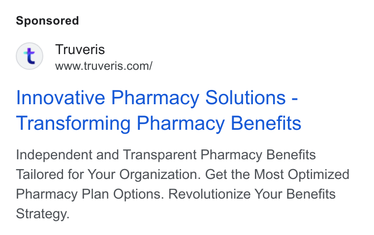 Truveris ad on Google Ads: Innovative Pharmacy Solutions - Transforming Pharmacy Benefits Independent and Transparent Pharmacy Benefits Tailored for Your Organization. Get the Most Optimized Pharmacy Plan Options. Revolutionize Your Benefits Strategy.