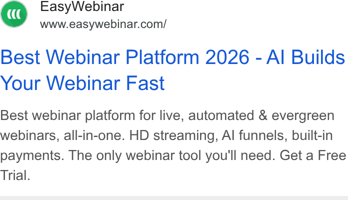 EasyWebinar ad on Google Ads: Best Webinar Platform 2026 - Al Builds Your Webinar Fast Best webinar platform for live, automated & evergreen webinars, all-in-one. HD streaming, Al funnels, built-in payments. The only webinar tool you'll need. Get a Free Trial.