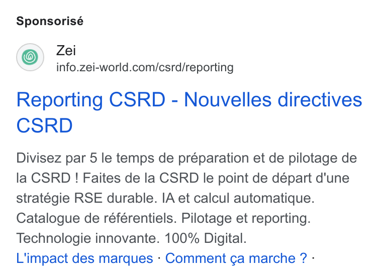 Zei ad on Google Ads: Sponsorisé Reporting CSRD - Nouvelles directives CSRD Divisez par 5 le temps de préparation et de pilotage de la CSRD ! Faites de la CSRD le point de départ d'une stratégie RSE durable. IA et calcul automatique. Catalogue de référentiels. Pilotage et reporting. Technologie innovante. 100% Digital. L'impact des marques - Comment ¢a marche ? -