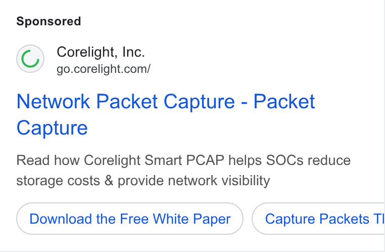 Corelight ad on Google Ads: Network Packet Capture - Packet Capture Read how Corelight Smart PCAP helps SOCs reduce storage costs & provide network visibility Download the Free White Paper Capture Packets TI