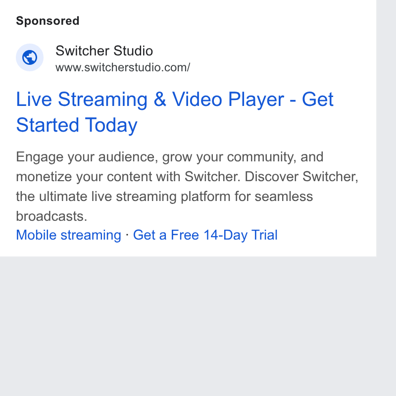 Switcher ad on Google Ads: Live Streaming & Video Player - Get Started Today Engage your audience, grow your community, and monetize your content with Switcher. Discover Switcher, the ultimate live streaming platform for seamless broadcasts. Mobile streaming - Get a Free 14-Day Trial