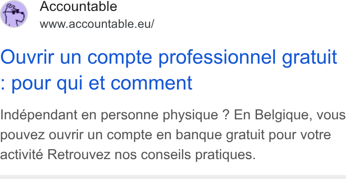Accountable ad on Google Ads: ff Accountable www.accountable.eu/ Ouvrir un compte professionnel gratuit : pour qui et comment Indépendant en personne physique ? En Belgique, vous pouvez ouvrir un compte en banque gratuit pour votre activité Retrouvez nos conseils pratiques.
